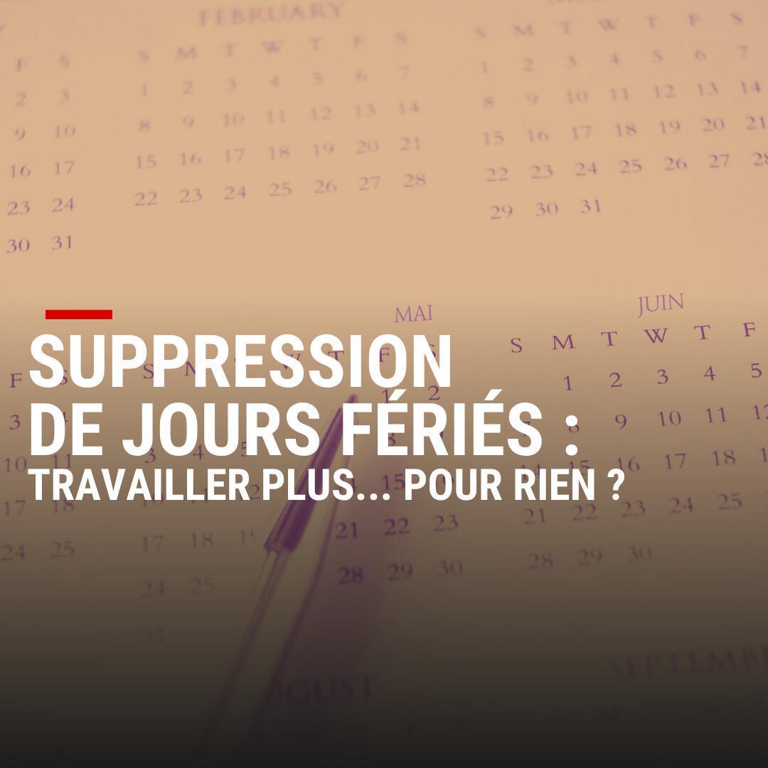 Suppression de jours fériés : travailler plus... pour rien ? Suppression de jours fériés : travailler plus... pour rien ?