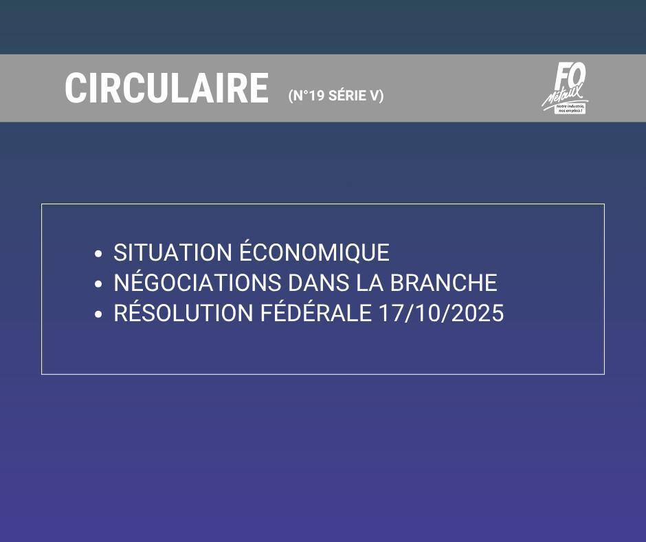 Circulaire 19 V : Situation économique, négociations dans la branche et CA fédérale du 17/10/25
