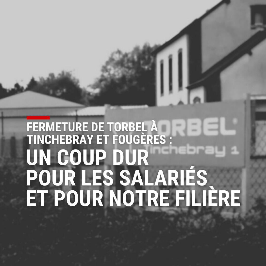 Fermeture de Torbel à Tinchebray et Fougères : un coup dur pour les salariés et pour notre filière  Fermeture de Torbel à Tinchebray et Fougères : un coup dur pour les salariés et pour notre filière