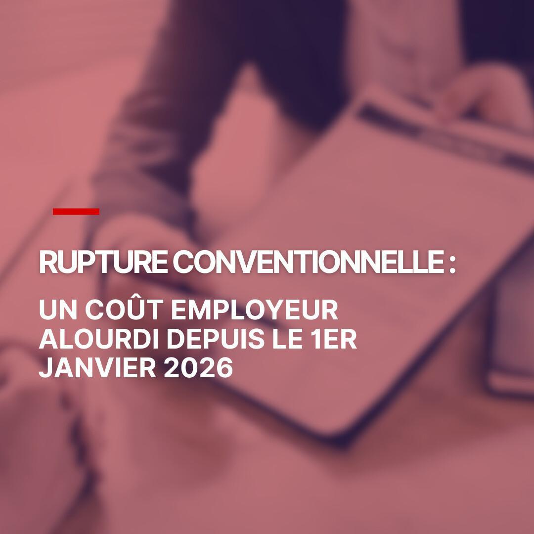 Rupture conventionnelle : un coût employeur alourdi depuis le 1er janvier 2026 Rupture conventionnelle : un coût employeur alourdi depuis le 1er janvier 2026