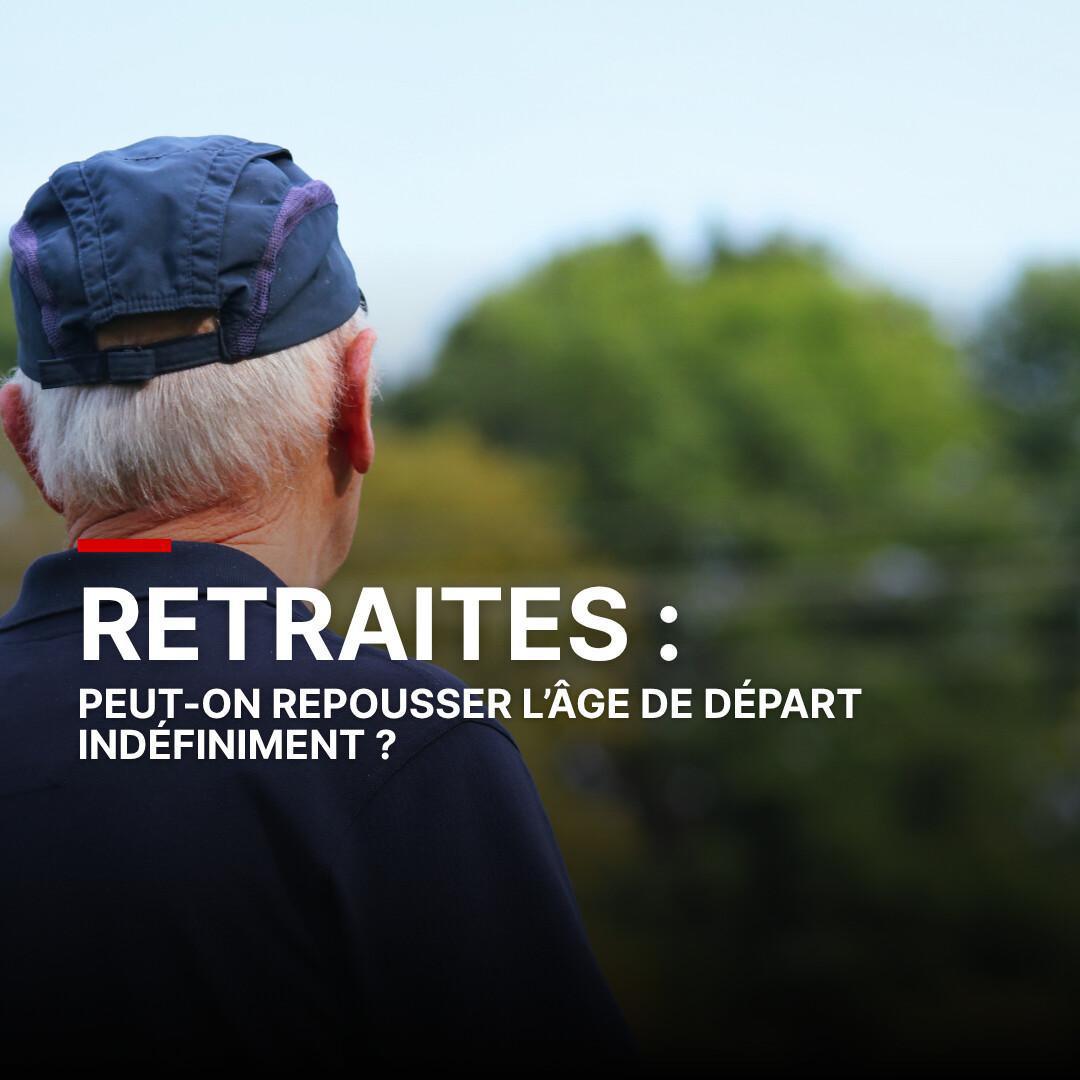 Retraites : peut-on repousser l’âge de départ indéfiniment ? 