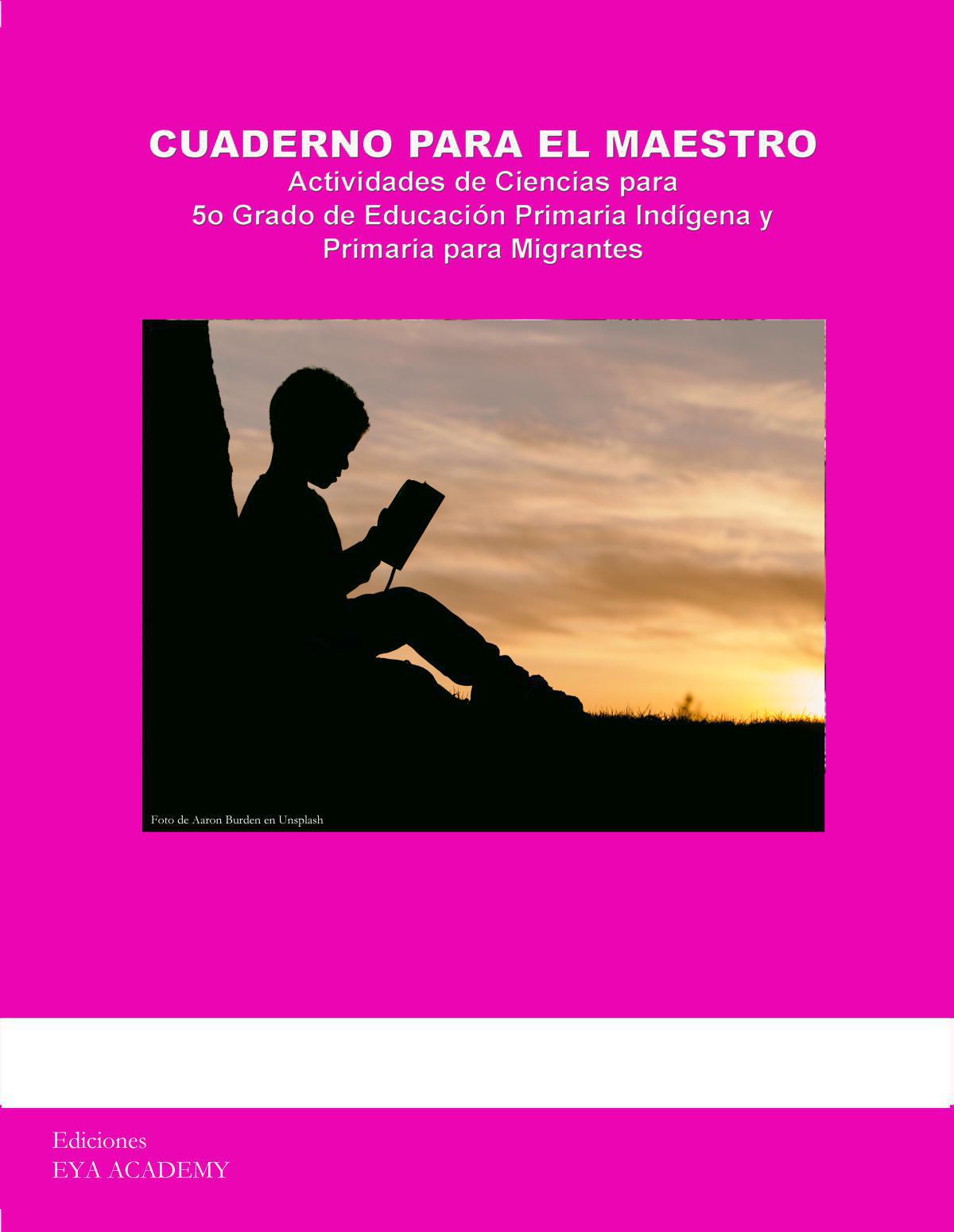 Cuaderno para el Maestro Actividades de Ciencias para 5º Grado de Educación Primaria Indígena y Primaria para Migrantes Cuaderno para el Maestro Actividades de Ciencias para 5º Grado de Educación Primaria Indígena y Primaria para Migrantes