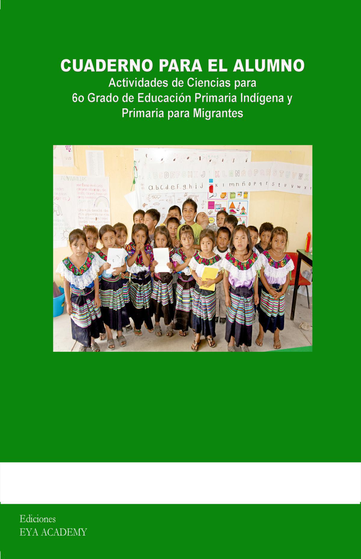 Cuaderno para el Alumno Actividades de Ciencias para 6º Grado de Educación Primaria Indígena y Primaria para Migrantes Cuaderno para el Alumno Actividades de Ciencias para 6º Grado de Educación Primaria Indígena y Primaria para Migrantes
