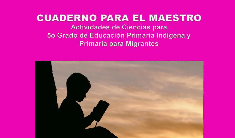 Cuaderno para el Maestro Actividades de Ciencias para 5º Grado de Educación Primaria Indígena y Primaria para Migrantes