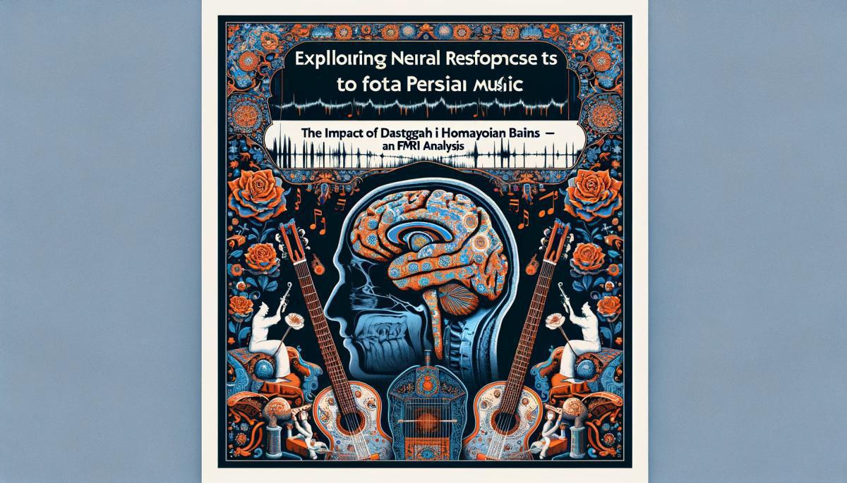 Exploring Neural Responses to Persian Music: The Impact of Dastgah Homayoun on Non-Musician Brains — An fMRI Analysis Exploring Neural Responses to Persian Music: The Impact of Dastgah Homayoun on Non-Musician Brains — An fMRI Analysis