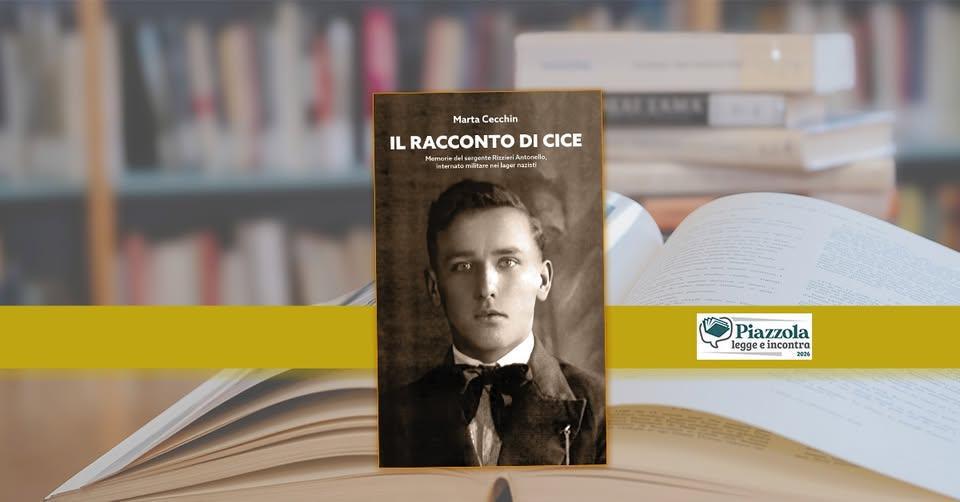 Presentazione del volume "Il Racconto di Cice. Memorie del Sergente Rizzieri Antonello, Internato Militare nei Lager Nazisti" di Marta Cecchin (inizio ore 20.45) Presentazione del volume "Il Racconto di Cice. Memorie del Sergente Rizzieri Antonello, Internato Militare nei Lager Nazisti" di Marta Cecchin (inizio ore 20.45)