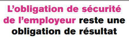 L’obligation de sécurité de l’employeur reste une obligation de résultat