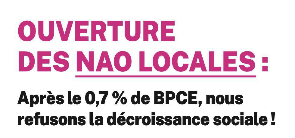 OUVERTURE DES NAO LOCALES : Après le 0,7 % de BPCE, nous refusons la décroissance sociale !