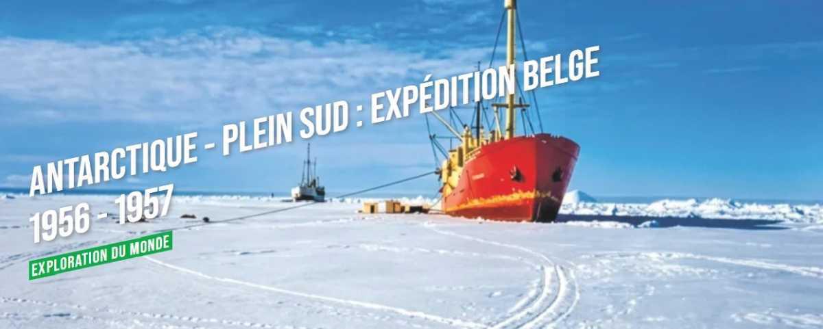 Antarctique - Plein Sud : Expédition belge 1956 - 1957 Antarctique - Plein Sud : Expédition belge 1956 - 1957
