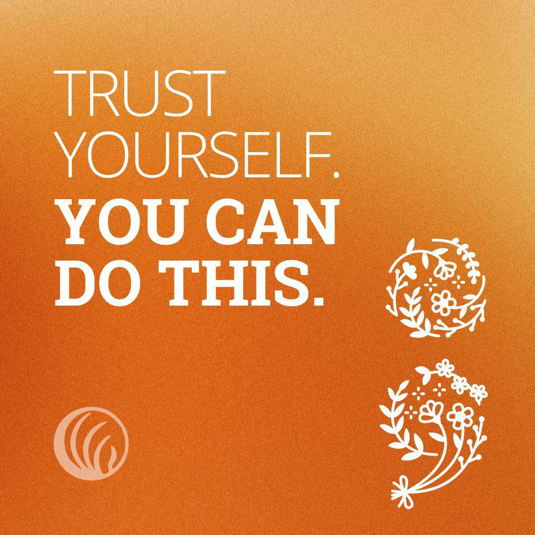 Trust yourself. You can do this.