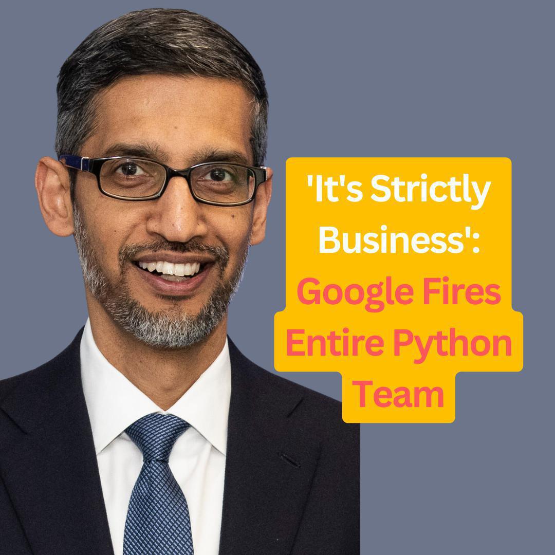 'It's Strictly Business': Google Fires Entire Python Team Amid AI Developments—Here's Why and More.