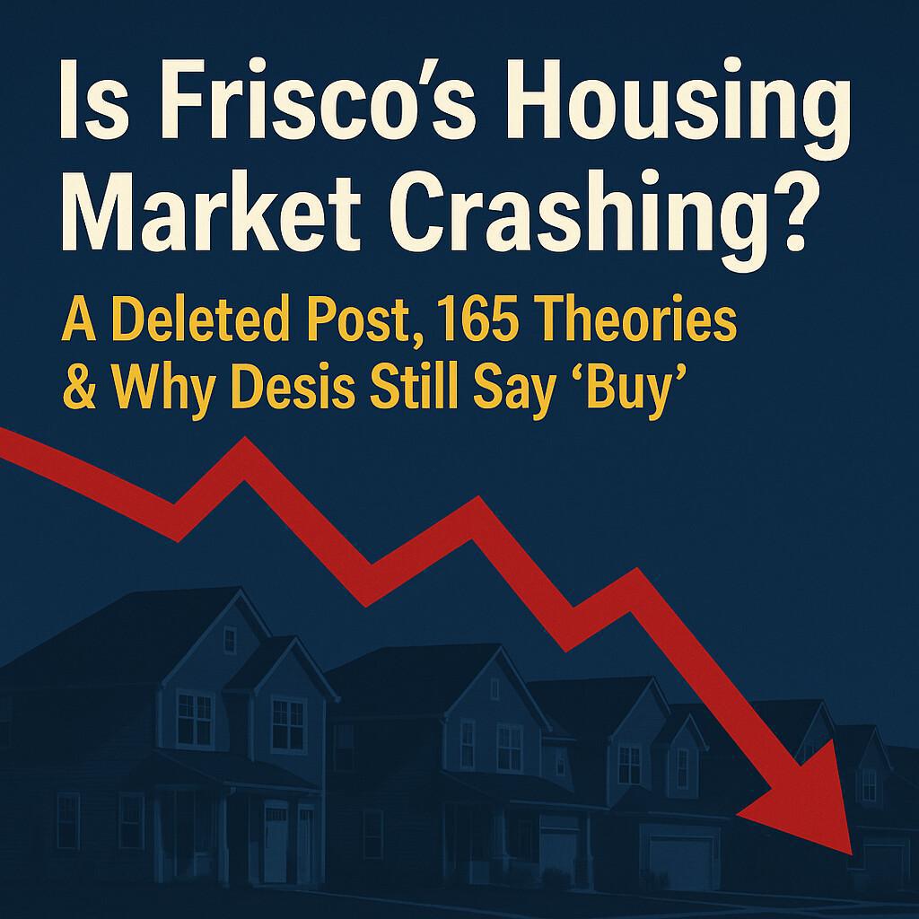 Is Frisco’s Housing Market Crashing? — A Deleted Post, 165 Theories & Why Desis Still Say ‘Buy’ Is Frisco’s Housing Market Crashing? — A Deleted Post, 165 Theories & Why Desis Still Say ‘Buy’