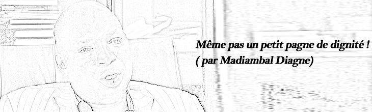 Même pas un petit pagne de dignité ! ( par Madiambal Diagne)