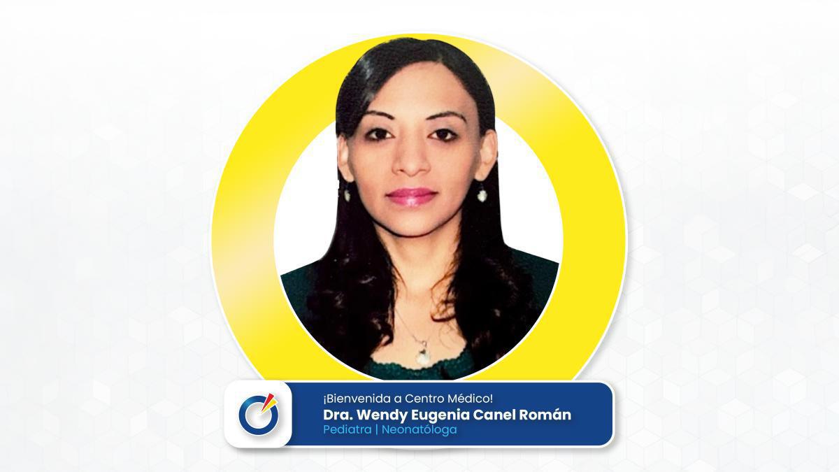Dra. Wendy Eugenia Canel Román | Pediatra Neonatóloga Dra. Wendy Eugenia Canel Román | Pediatra Neonatóloga