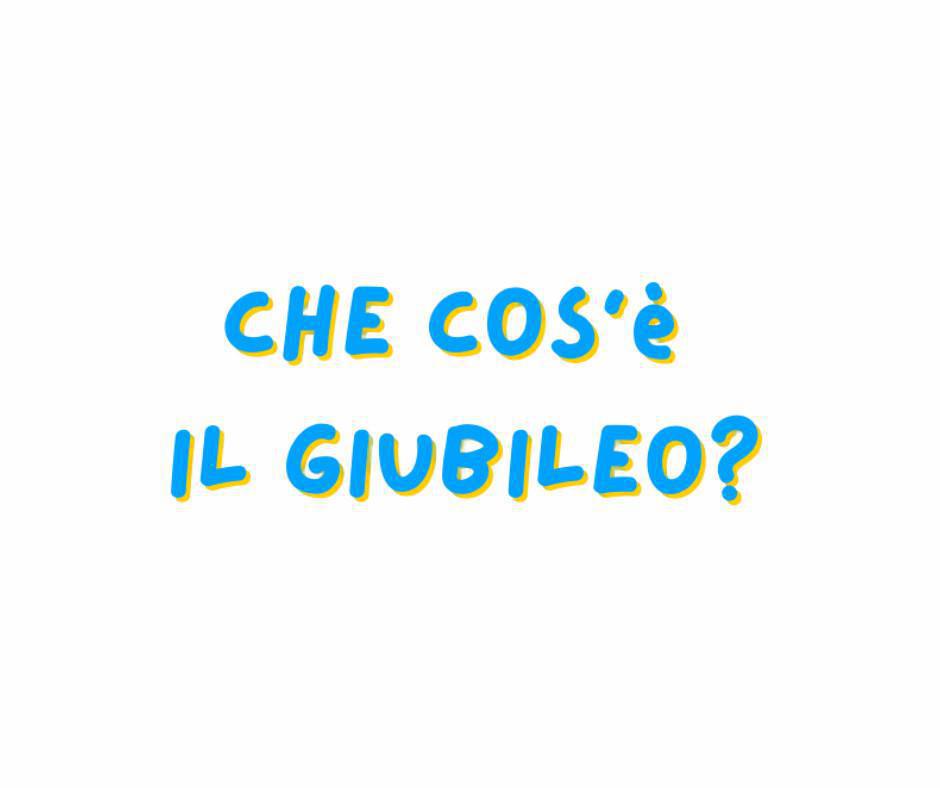 CHE COS'E' IL GIUBILEO? CHE COS'E' IL GIUBILEO?