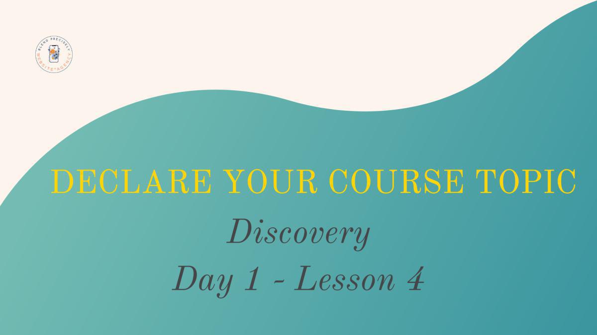 D1-L4: Declare Your Course Topic and Tagline D1-L4: Declare Your Course Topic and Tagline