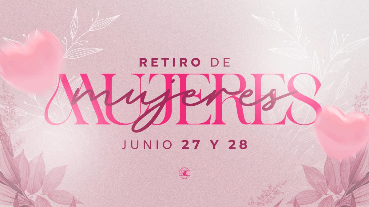 Retiro de Mujeres - Junio 27 y 28 Retiro de Mujeres - Junio 27 y 28