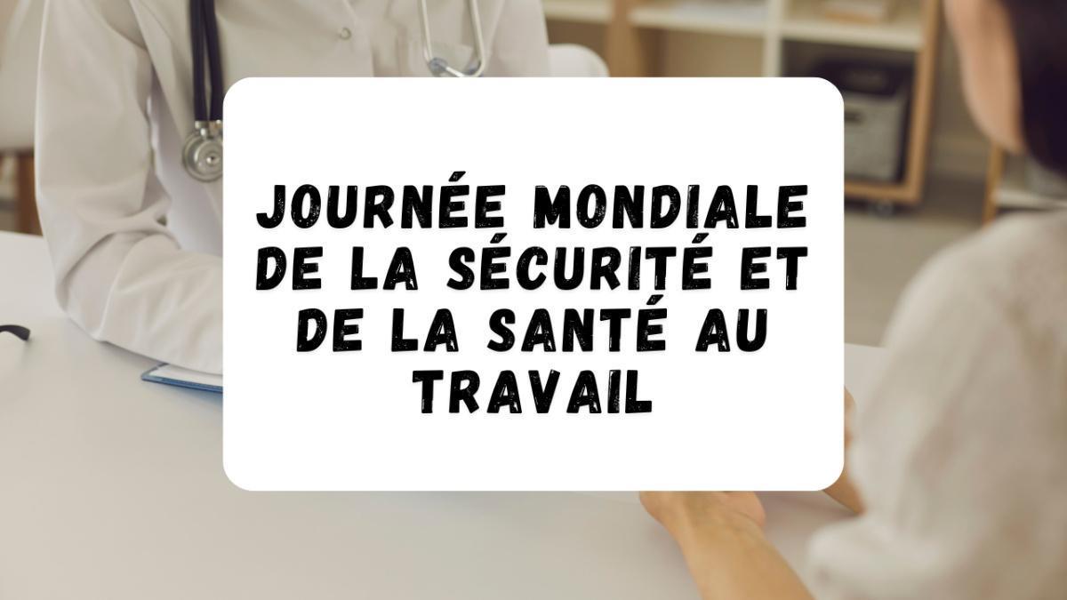 Journée mondiale de la sécurité et de la santé au travail Journée mondiale de la sécurité et de la santé au travail