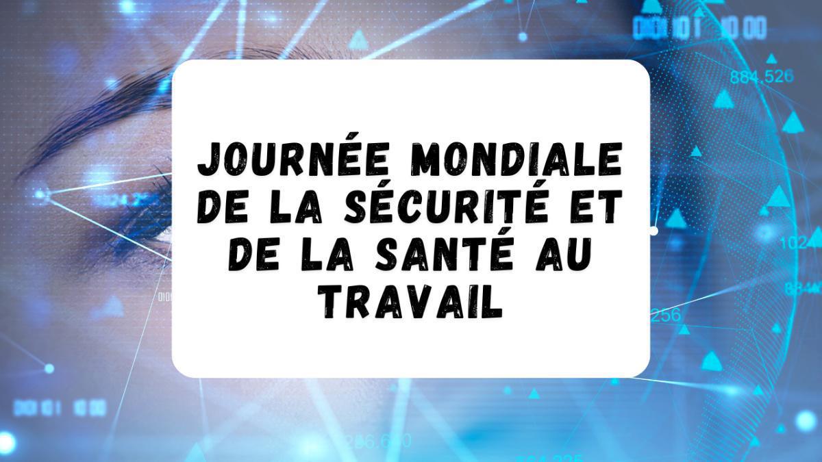 28 avril : journée mondiale de la sécurité et de la santé au travail 28 avril : journée mondiale de la sécurité et de la santé au travail