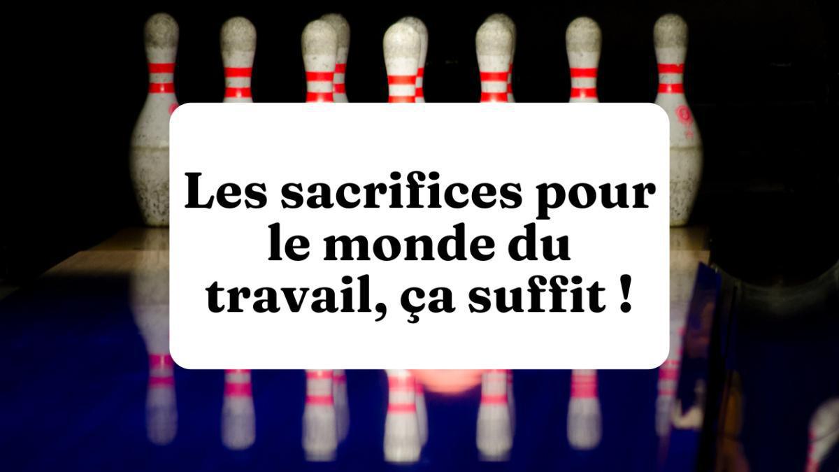Les sacrifices pour le monde du travail, ça suffit !