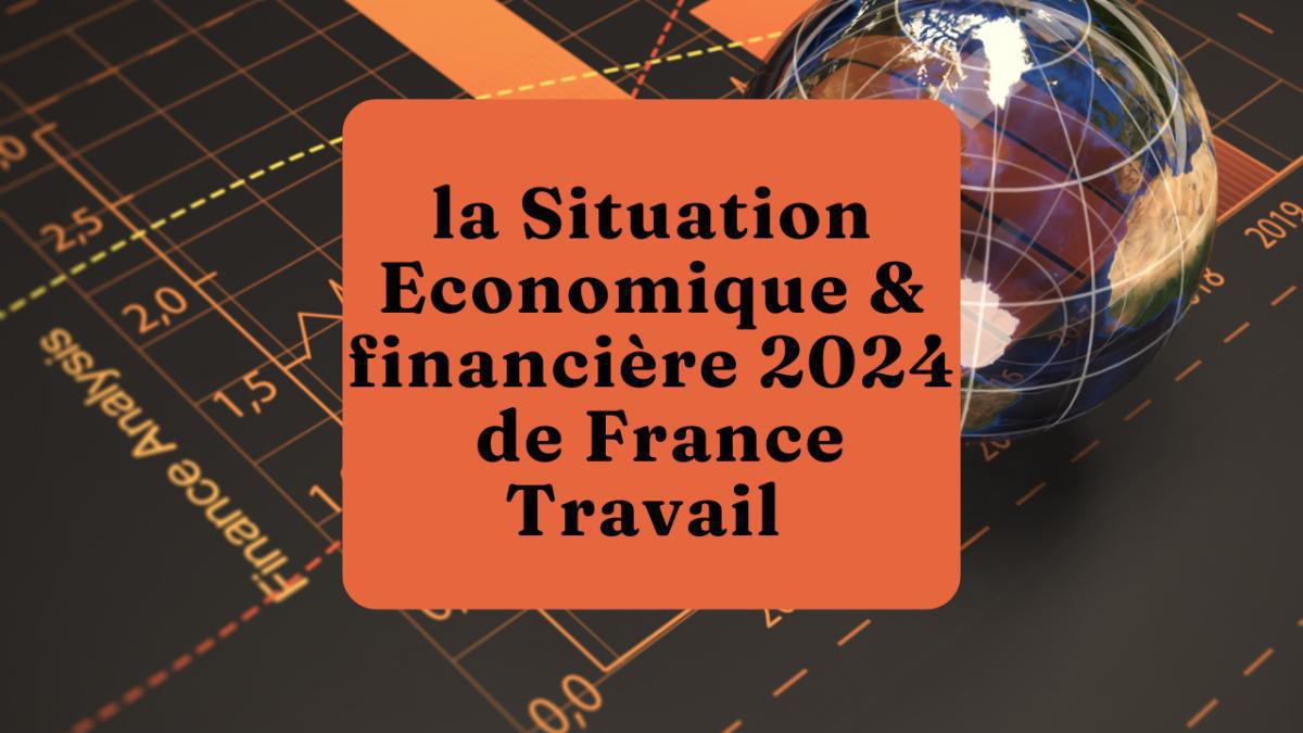La situation économique & financière 2024 de France Travail La situation économique & financière 2024 de France Travail