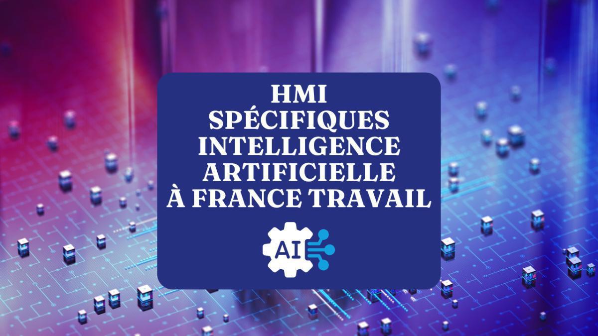 7 octobre et 4 novembre : HMI spécifiques Intelligence(s) Artificielle(s) à France Travail  7 octobre et 4 novembre : HMI spécifiques Intelligence(s) Artificielle(s) à France Travail