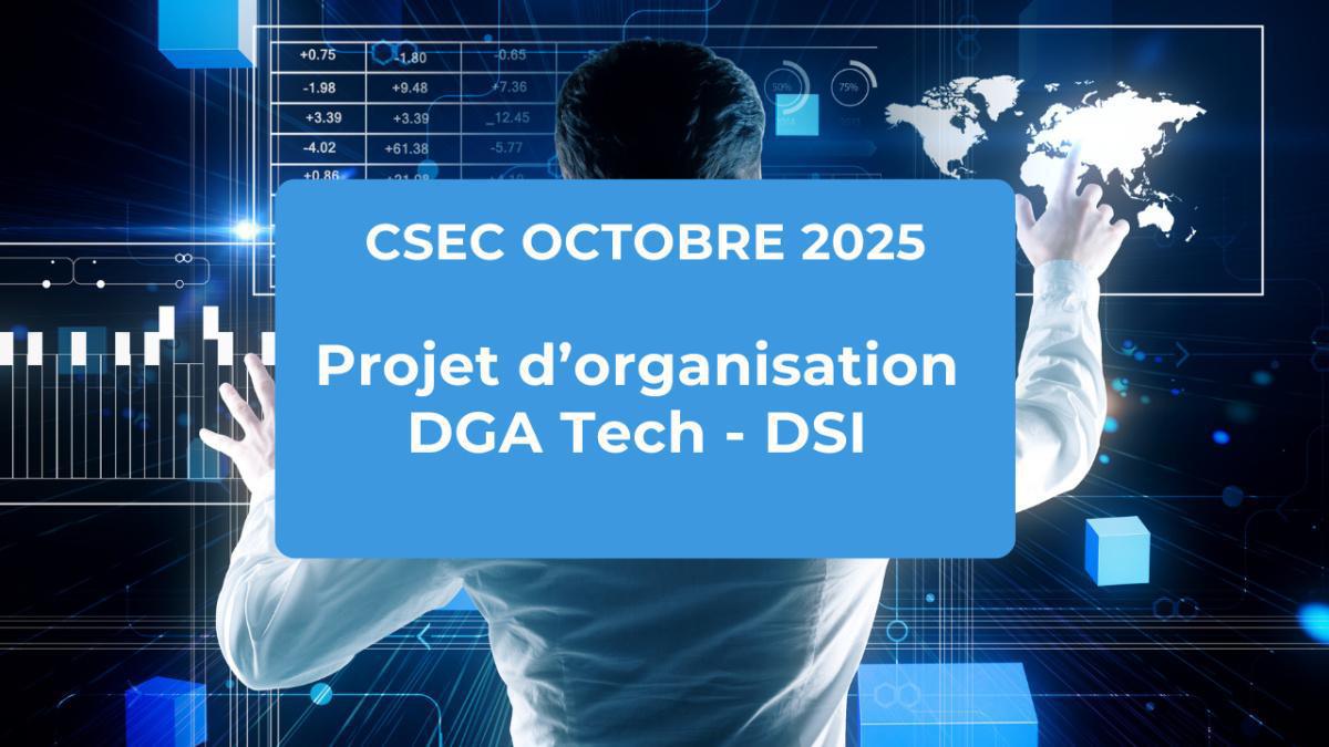 Bref CSEC 8 et 9 octobre : Informatique : projet d’organisation DGA Tech - DSI  Bref CSEC 8 et 9 octobre : Informatique : projet d’organisation DGA Tech - DSI