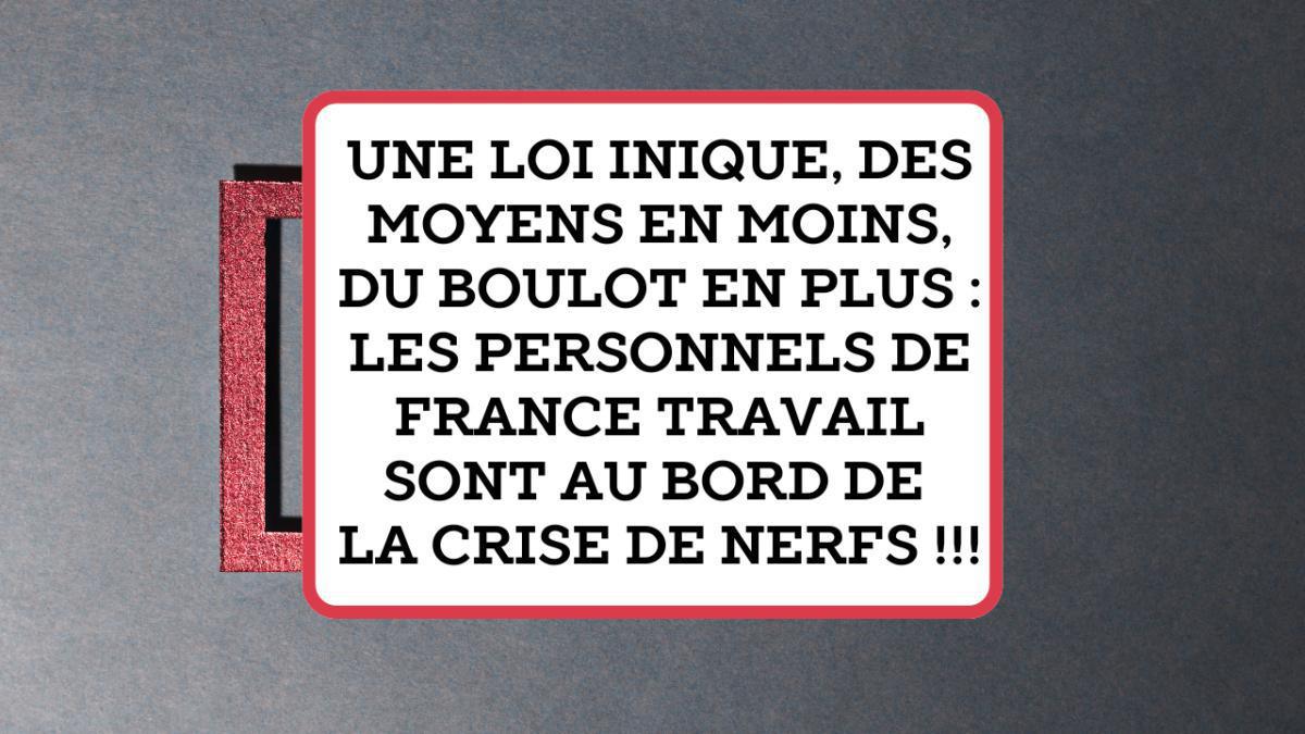 Les personnels de France Travail sont au bord de la crise de nerfs !!!