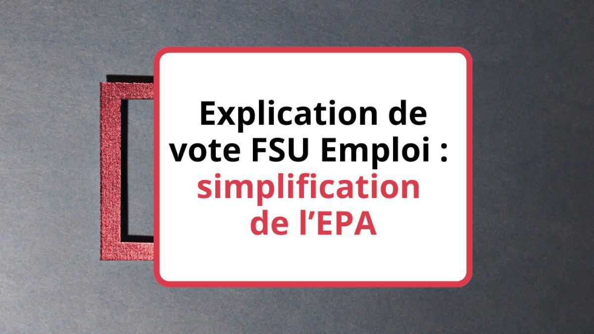 Explication de vote FSU Emploi : simplification de l’EPA