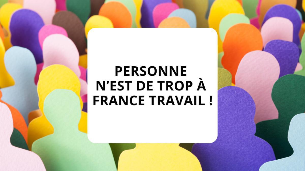Personne n’est de trop à France Travail ! Personne n’est de trop à France Travail !