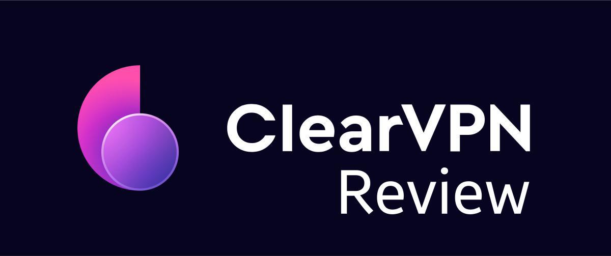 ClearVPN Review: is it any good? Let's Find Out