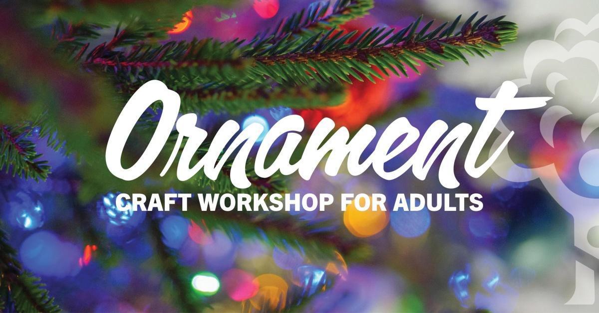 Holiday Ornament Workshop for Adults Holiday Ornament Workshop for Adults
