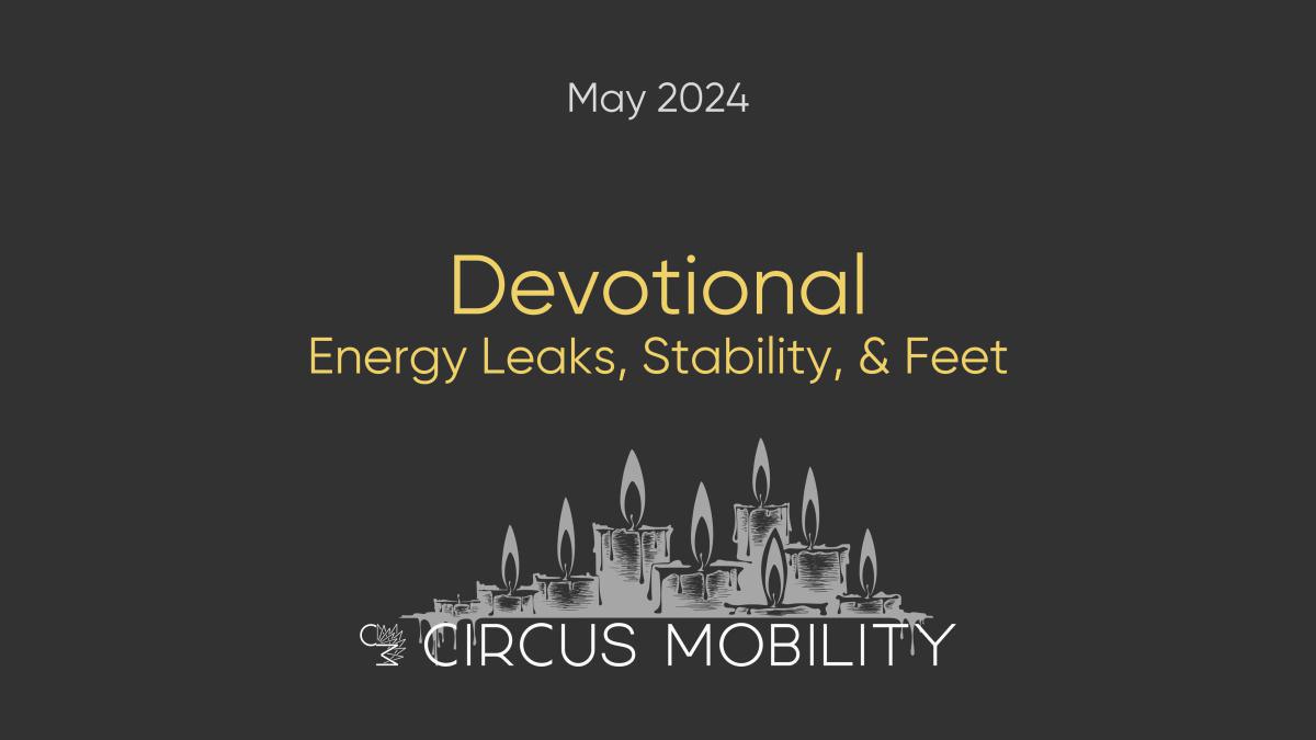 Devotional: Energy Leaks, Stability & Feet  Devotional: Energy Leaks, Stability & Feet