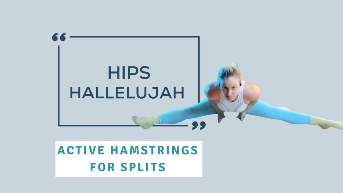 Hips Hallelujah: Active Hamstrings for Splits Hips Hallelujah: Active Hamstrings for Splits