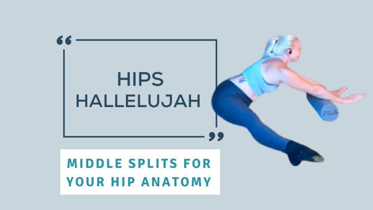 Hips Hallelujah: Middle Splits for Your Hip Anatomy