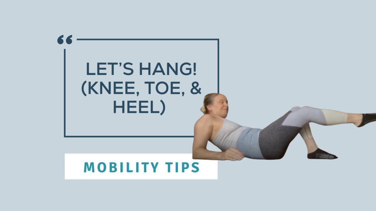 Mobility Tips: Let’s Hang! (Knee, Toe, & Heel) Mobility Tips: Let’s Hang! (Knee, Toe, & Heel)