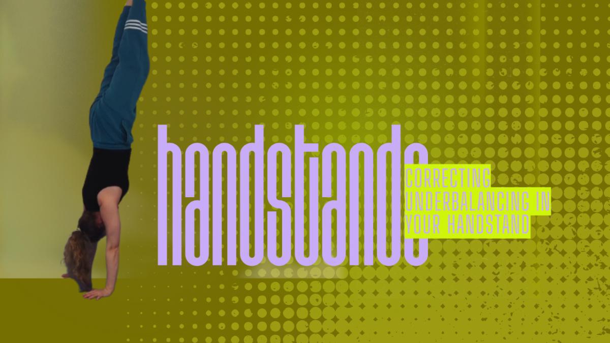 Tutorial: Correcting Underbalancing In Your Handstand Tutorial: Correcting Underbalancing In Your Handstand