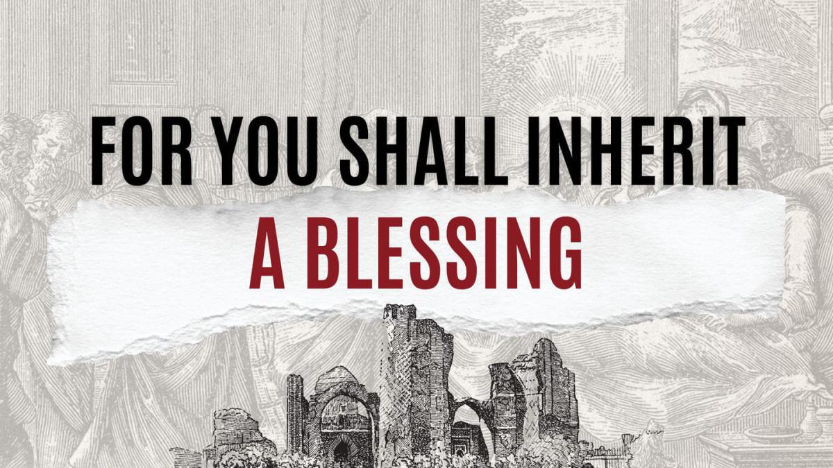 For you shall inherit a blessing For you shall inherit a blessing