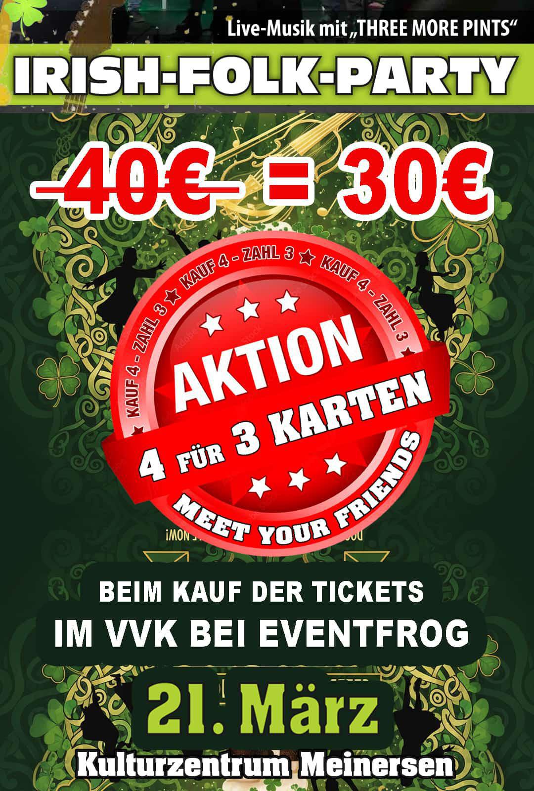 Irish-Folk-Party "Sparfüchse aufgepasst: 4 Tickets holen, nur 3 zahlen – und U21 feiert für 5€"! Irish-Folk-Party "Sparfüchse aufgepasst: 4 Tickets holen, nur 3 zahlen – und U21 feiert für 5€"!