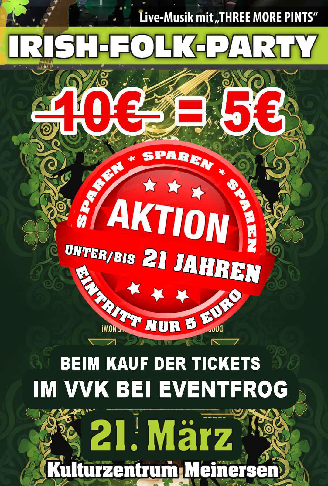 Irish-Folk-Party "Sparfüchse aufgepasst: 4 Tickets holen, nur 3 zahlen – und U21 feiert für 5€"! Irish-Folk-Party "Sparfüchse aufgepasst: 4 Tickets holen, nur 3 zahlen – und U21 feiert für 5€"!