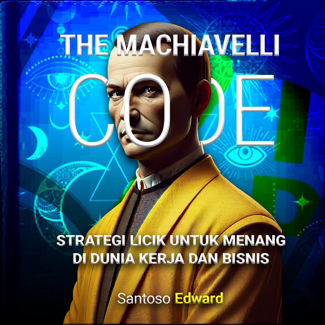 The Machiavelli Code: Strategi Licik untuk Menang di Dunia Kerja dan Bisnis The Machiavelli Code: Strategi Licik untuk Menang di Dunia Kerja dan Bisnis