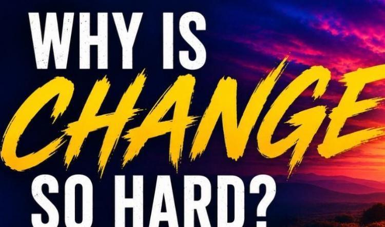 Why Is Change So Hard?