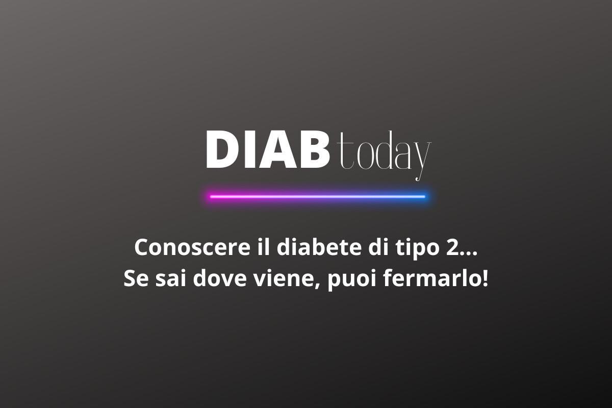 Conoscere il diabete di tipo 2…Se sai dove viene, puoi fermarlo!