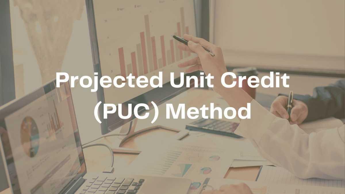Projected Unit Credit (PUC) Method Projected Unit Credit (PUC) Method