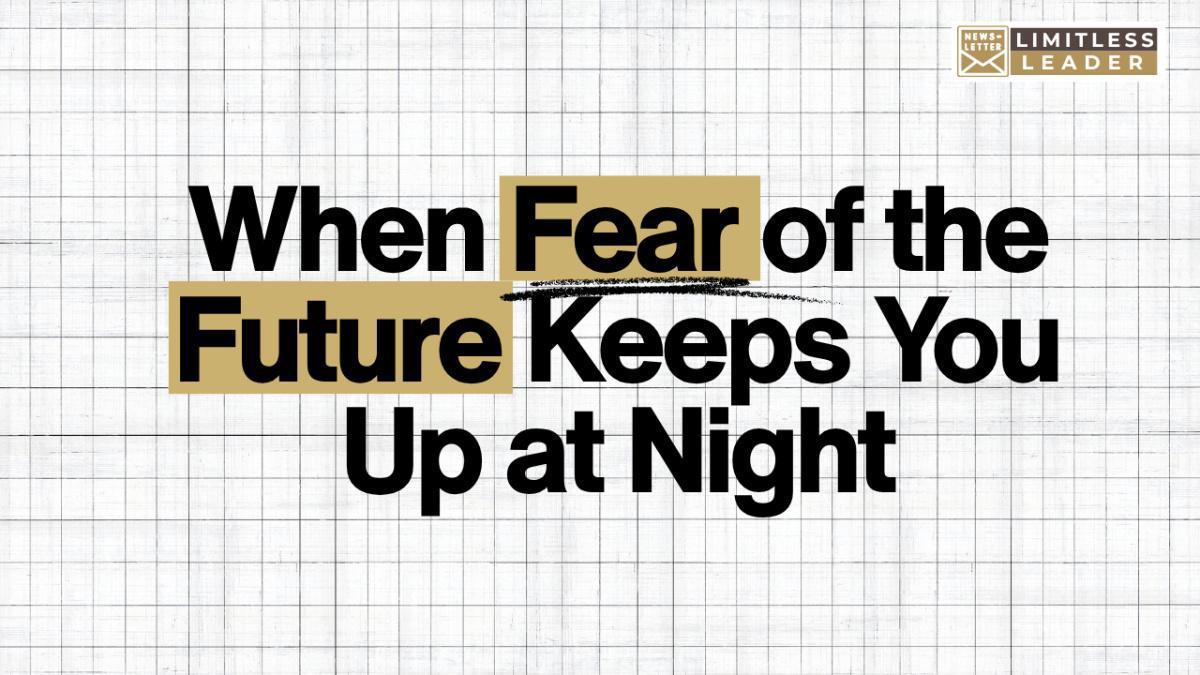 When Fear of the Future Keeps You Up at Night When Fear of the Future Keeps You Up at Night