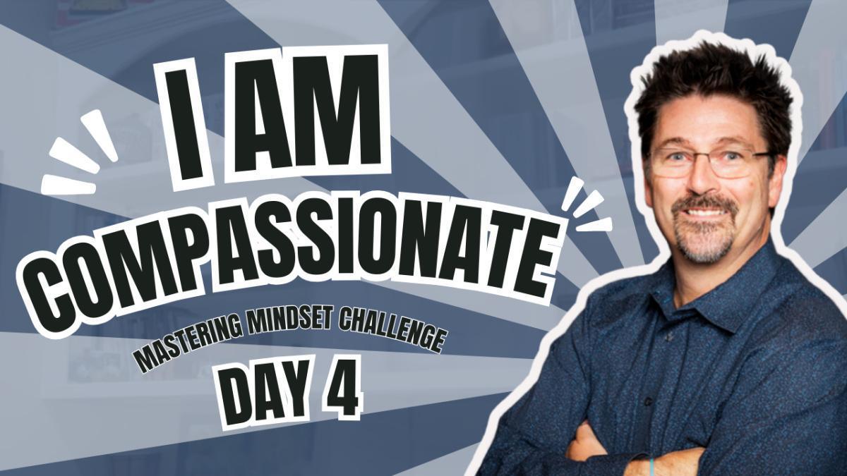Day 4- I AM Compassionate