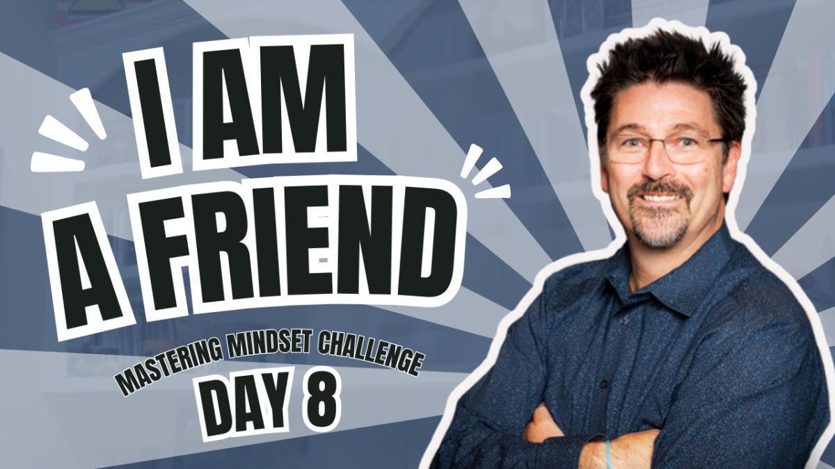 Day 8- I AM a Friend Day 8- I AM a Friend