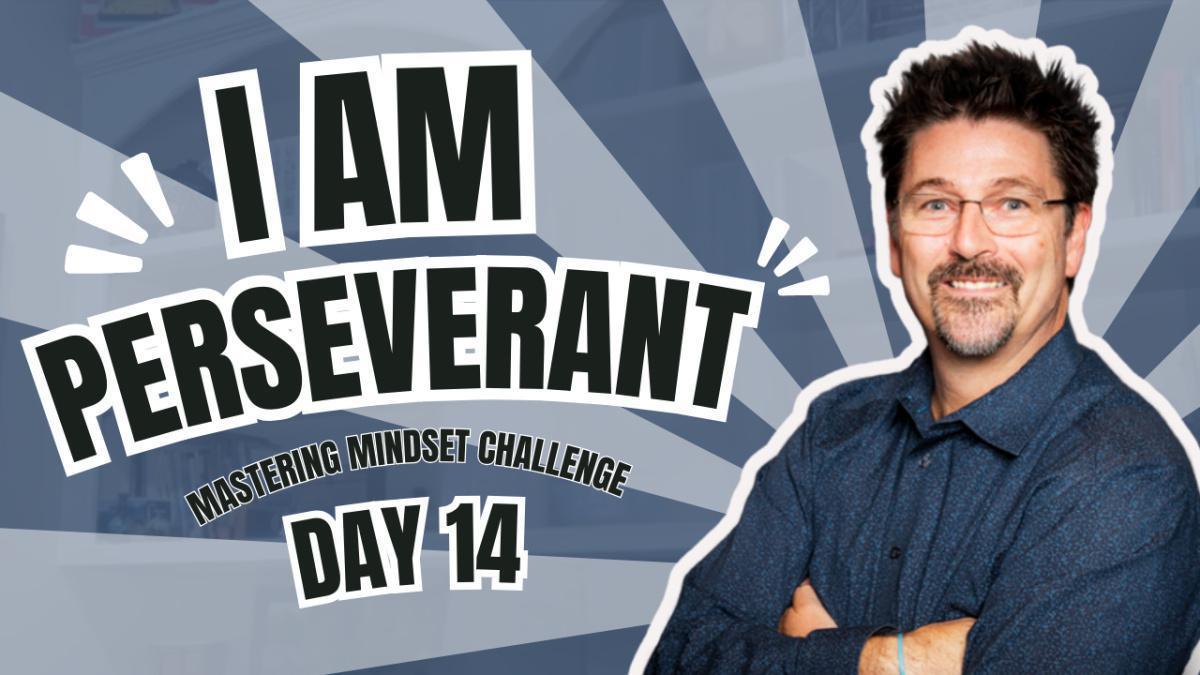 Day 14- I AM Perseverant Day 14- I AM Perseverant