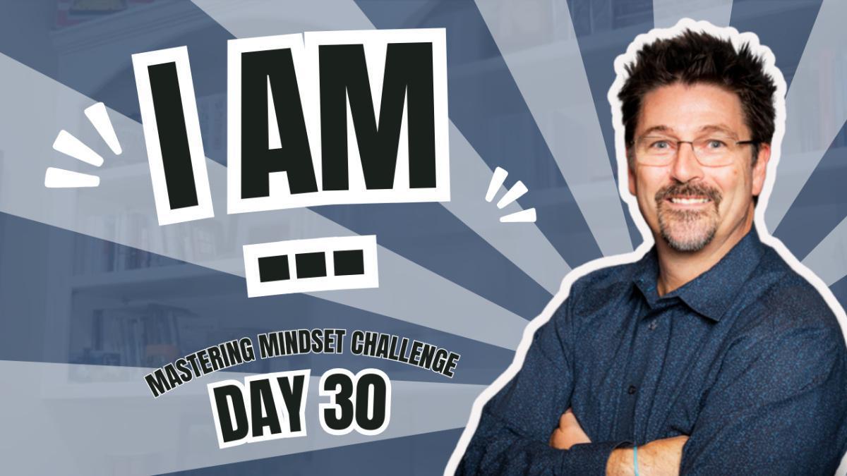 30 - I AM... (TODAY YOU CHOOSE)
