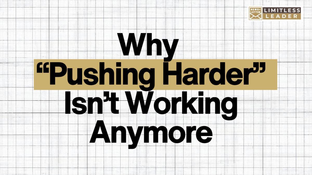Why Pushing Harder Isn't Working Anymore Why Pushing Harder Isn't Working Anymore
